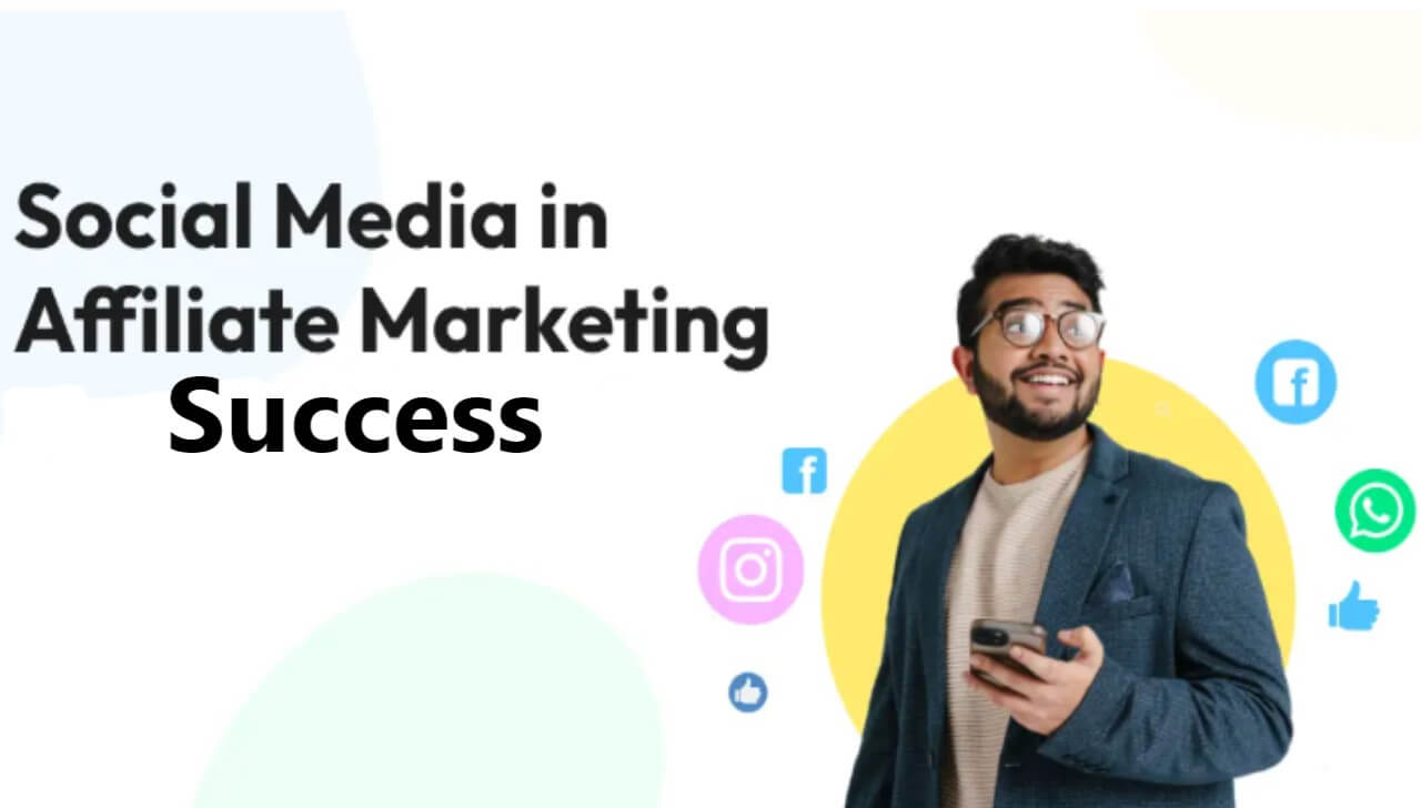 How to Leverage Social Media for Affiliate Marketing Success: A Complete Guide