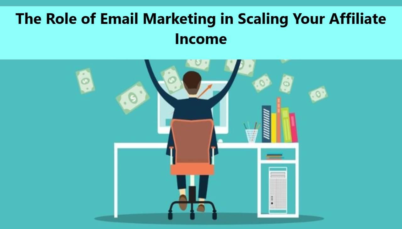 The Role of Email Marketing in Scaling Your Affiliate Income